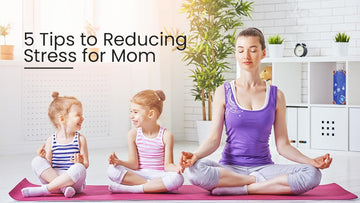 5 Tips to Reducing Stress for Mom